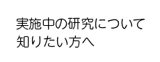実施中の研究について知りたい方へ